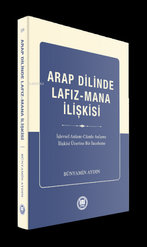Arap Dilinde Lafız - Mana İlişkisi;İşlevsel Anlam - Cümle Anlamı İlişkisi Üzerine Bir İnceleme