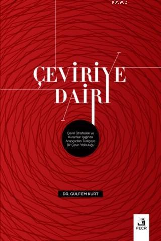 Çeviriye Dair; Çeviri Stratejileri ve Kuramlar Işığında Arapçadan Türkçeye Bir Çeviri Yolculuğu
