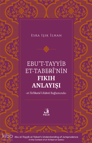 Ebu’t-Tayyib et-Taberî’nin Fıkıh Anlayışı ;et-Ta‘lîkatü’l-Kübrâ Bağlamında