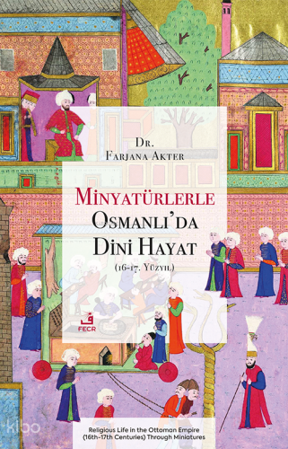 Minyatürlerle Osmanlı’da Dini Hayat (16-17. Yüzyıl)