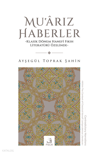 Muʿârız Haberler ;Klasik Dönem Hanefî Fıkıh Literatürü Özelinde