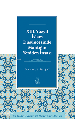 XIII. Yüzyıl İslam Düşüncesinde Mantığın Yeniden İnşası